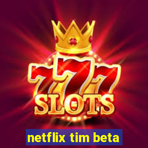 netflix tim beta